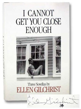 Item #2281776 I Cannot Get You Close Enough: Three Novellas. Ellen Gilchrist