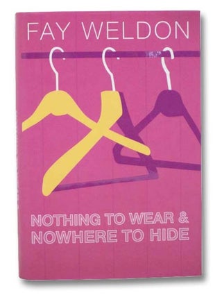 Item #2282572 Nothing to Wear and Nowhere to Hide: Stories. Fay Weldon