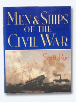 Item #2283504 Men and Ships of the Civil War. Scott Rye