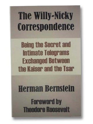 Item #2283850 The Willy-Nicky Correspondence: Being the Secret and Intimate Telegrams Exchanged...