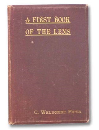 Item #2284904 A First Book of the Lens.: An Elementary Treatise on the Action and Use of the...