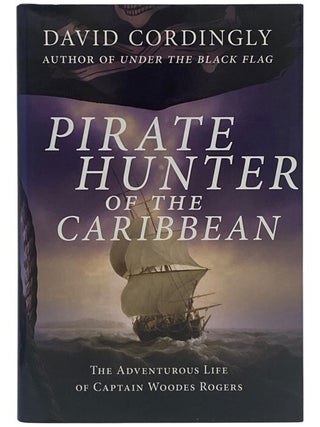 Pirate Hunter of the Caribbean: The Adventurous Life of Captain Woodes Rogers