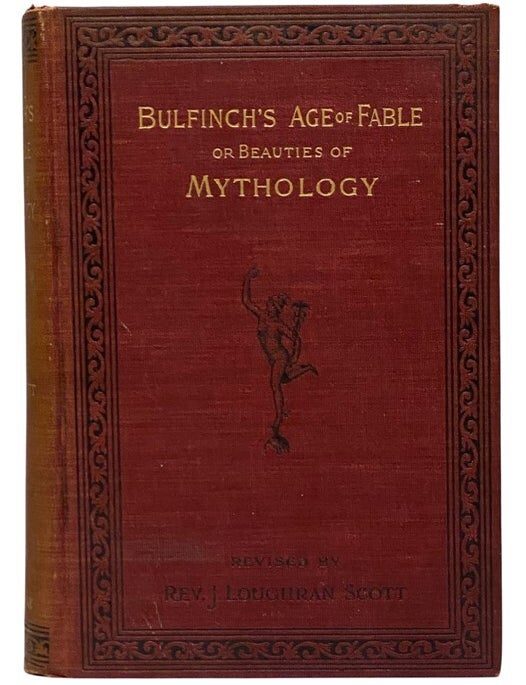 Item #2288719 The Age of Fable or Beauties of Mythology (Revised and Enlarged Edition). Thomas Bulfinch, J. Loughran Scott.