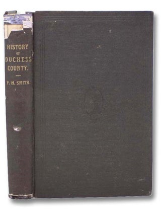 General History of Duchess County, from 1609 to 1876, Inclusive. Philip H. Smith.