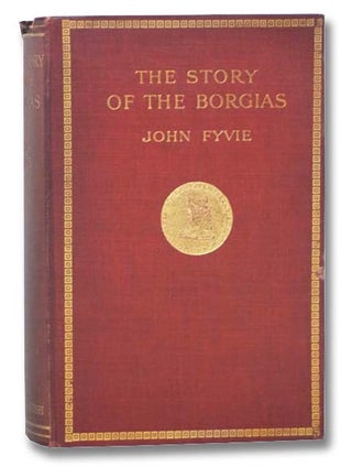 Item #2290356 The Story of the Borgias. John Fyvie