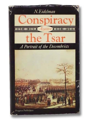 Item #2290450 Conspiracy Against the Tsar: A Portrait of the Decembrists. N. Eidelman, Cynthia...