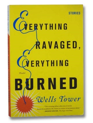 Item #2290954 Everything Ravaged, Everything Burned: Stories. Wells Tower