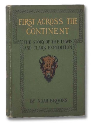 First Across the Continent: The Story of the Exploring Expedition of Lewis and Clark in 1803-4-5. Noah Brooks, Karen Elder, Luke.