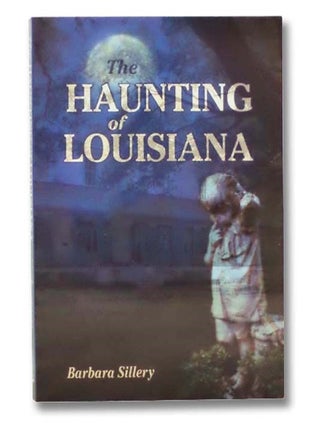 Item #2291525 The Haunting of Louisiana. Barbara Sillery, Phillip J. Jones