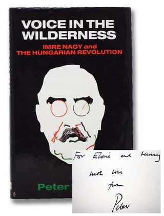 Item #2291689 Voice in the Wilderness: Imre Nagy and the Hungarian Revolution. Peter Unwin, Arpad...