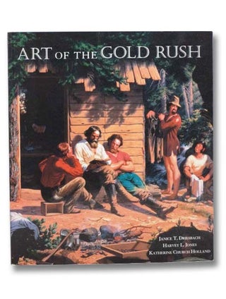 Item #2291704 Art of the Gold Rush. Janice T. Driesbach, Harvey L. Jones, Katherine Church Holland