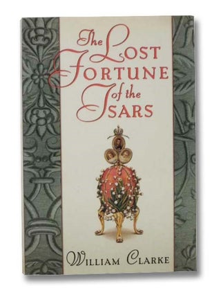 Item #2292061 The Lost Fortune of the Tsars. William Clarke