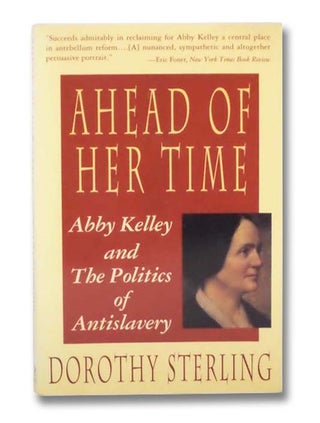 Item #2292470 Ahead of Her Time: Abby Kelley and the Politics of Antislavery. Dorothy Sterling