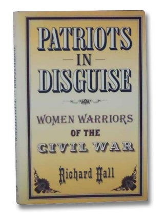 Item #2292555 Patriots in Disguise: Women Warriors of the Civil War. Richard Hall