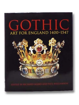 Item #2292795 Gothic: Art for England, 1400-1547. Richard Marks, Paul Williamson, Eleanor Townsend