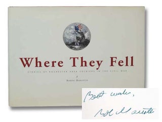 Item #2292838 Where They Fell: Stories of Rochester Area Soldiers in the Civil War. Robert Marcotte