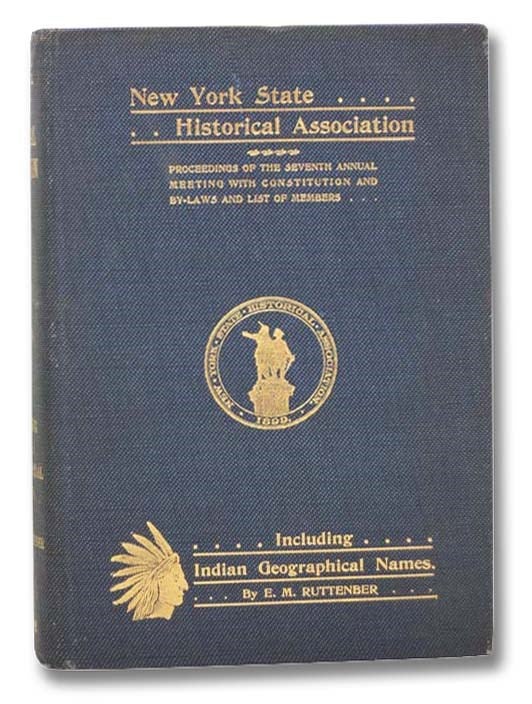 Item #2293129 Proceedings of the New York State Historical Association [Vol. VI / Volume 6]: The Seventh Annual Meeting, with Constitution, By-Laws and List of Members. [with] Footprints of the Red Men. Indian Geographical Names in the Valley of Hudson's River, the Valley of the Mohawk, and on the Delaware: Their Location and the Probable Meaning of Some of Them. W. C. Sebring, Francis W. Halsey, Sherman Williams, Grenville M. Ingalsby, S. P. Moulthrop, William Wait, W. Max Reid, D. S. Alexander, Charles A. Ingraham, Milton Reed, George Washington, Ph. Schuyler, Robert Morris, John Jay, James Duane, Israel Putnam, George Clinton, James Austin Holden, E. M. Ruttenber.