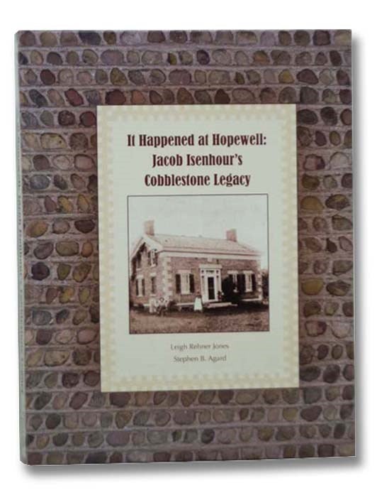 Item #2293902 It Happened at Hopewell: Jacob Isenhour's Cobblestone Legacy. Leigh Rehner Jones, Stephen B. Agard.