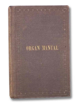 Item #2294596 The Organ Manual, for the Use of Amateurs and Church Committees; Containing...