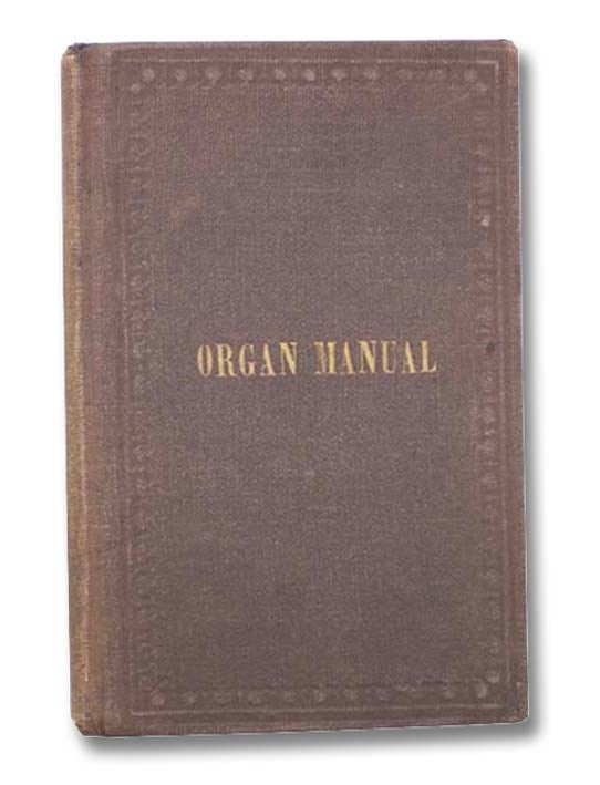 Item #2294596 The Organ Manual, for the Use of Amateurs and Church Committees; Containing Directions and Information to Persons Desirous of Purchasing an Organ, and to Enable Organists to Rectify Ciphering, and Other Simple Casualties, without Sending for an Organ-Builder. To Which is Added a Brief History and Construction of the Organ. With an Appendix Containing a Few Remarks on Reed Organs, as a Substituted for the Organ. Rev. Henry D. Nicholson.
