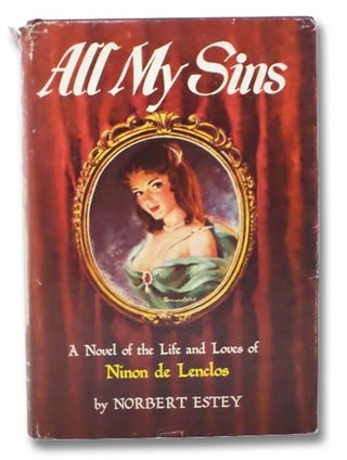 Item #2294907 All My Sins: A Novel of the Life and Loves of Ninon de Lenclos. Norbert Estey