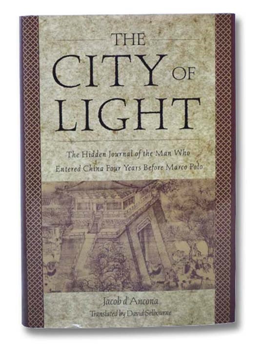 Item #2294989 The City of Light: The Hidden Journal of the Man Who Entered China Four Years Before Marco Polo. Jacob d'Ancona, David Selbourne.
