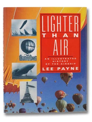 Item #2295379 Lighter Than Air: An Illustrated History of the Airship. Lee Payne