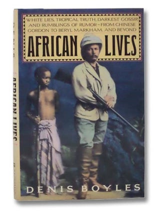 Item #2295950 African Lives: White Lies, Tropical Truth, Darkest Gossip, and Rumblings of...