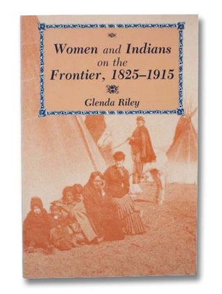 Item #2296063 Women and Indians on the Frontier, 1825-1915. Glenda Riley