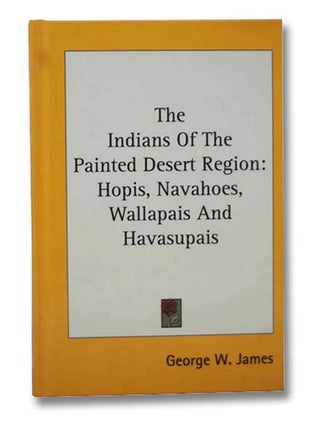 Item #2296450 The Indians of the Painted Desert Region: Hopis, Navahoes, Wallapais and...