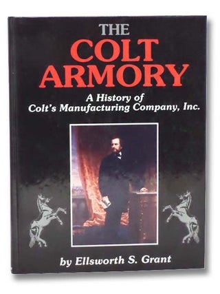 The Colt Armory: A History of Colt's Manufacturing Company, Inc. Ellsworth S. Grant.