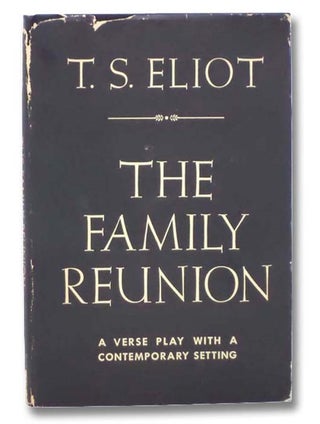 Item #2298301 The Family Reunion: A Verse Play with a Contemporary Setting. T. S. Eliot