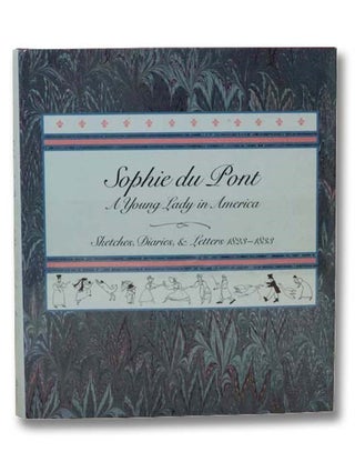 Item #2298462 Sophie du Pont, A Young Lady in America: Sketches, Diaries and Letters, 1823-1833....