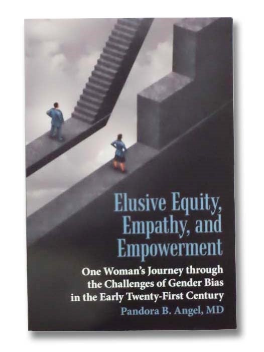 Item #2298732 Elusive Equity, Empathy, and Empowerment: One Woman's Journey through the Challenges of Gender Bias in the Early Twenty-First Century [21st]. Pandora B. Angel.