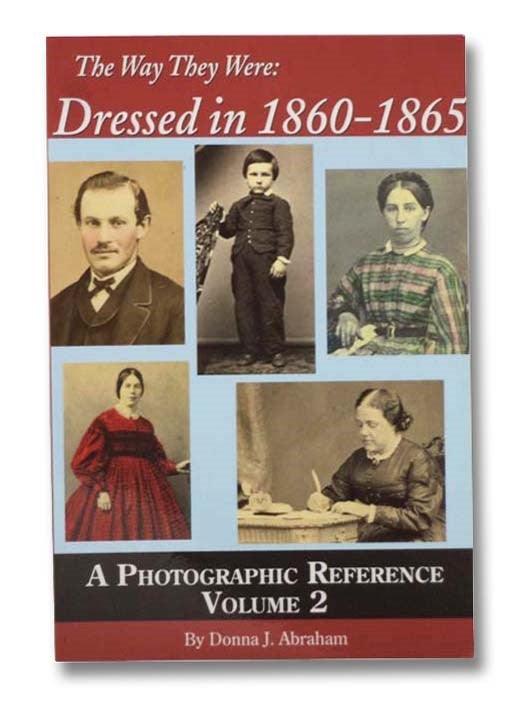 Item #2298840 The Way They Were: Dressed in 1860-1865, A Photographic Reference, Volume 2. Donna J. Abraham.