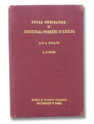 Item #2299129 Social Integration of Industrial Workers in Khulna. A. F. A. Husain, A. Farouk