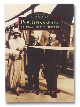 Item #2299576 Poughkeepsie: Halfway Up the Hudson (Images of America). Joyce C. Ghee, Joan Spence
