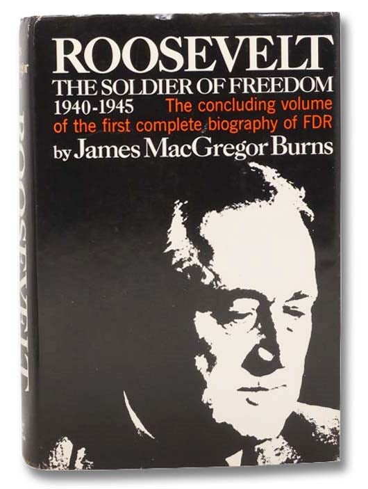 Item #2299750 Roosevelt: The Soldier of Freedom 1940-1945: The Concluding Volume of the First Complete Biography of FDR [Franklin Delano]. James MacGregor Burns.