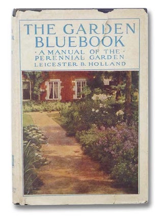 Item #2300629 The Garden Bluebook: A Manual of the Perennial Garden. Leicester Bodine Holland