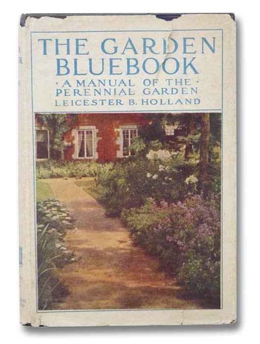 Item #2300629 The Garden Bluebook: A Manual of the Perennial Garden. Leicester Bodine Holland.