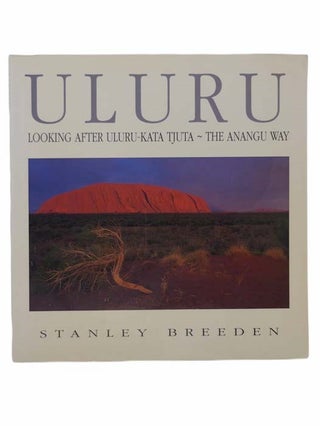 Item #2301953 Uluru: Looking After Uluru-Kata Tjuta The Anangu Way. Stanley Breeden