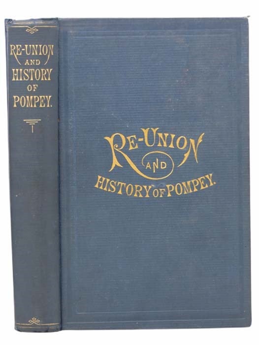 Item #2302787 Re-Union of the Sons and Daughters of the Old Town of Pompey, Held at Pompey Hill, June 29, 1871, Proceeding of the Meeting, Speeches, Toasts and Other Incidents of the Occasion. Also, a History of the Town, Reminiscences and Biographical Sketches of Its Early Inhabitants.