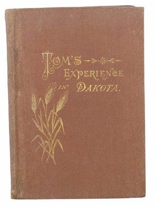 Tom's Experience in Dakota: Why He Went; What He Did There; What Crops He Raised, and How He. A. P. Miller.