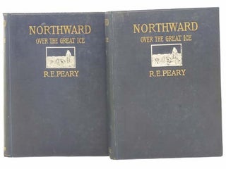 Northward over the 'Great Ice': A Narrative of Life and Work along the Shores and upon the. Robert E. Peary.