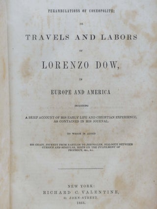 Perambulations of Cosmopolite; or, Travels and Labors of Lorenzo Dow, in Europe and America, including a Brief Account of His Early Life and Christian Experience, as Contained in His Journal. to which is added His Chain, Journey from Babylon to Jerusalem, Dialogue between Curious and Singular, Hints on the Fulfilment of Prophecy, &c., &c., [with] Vicissitudes; or the Journey of Life