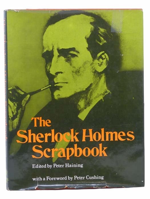 Item #2303797 The Sherlock Holmes Scrapbook: Fifty Years of Occasional Articles, Newspaper Cuttings, Letters, Memoirs, Anecdotes, Pictures, Photographs and Drawings Relating to the Great Detective. Arthur Conan Doyle, Peter Haining, Peter Cushing, Dorothy L. Sayers, D. B. Wyndham Lewis, Christopher Morley, Irving Wallace.