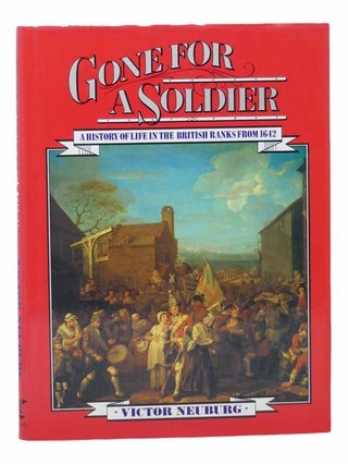 Item #2304012 Gone for a Soldier: A History of Life in the British Ranks from 1642. Victor Neuburg