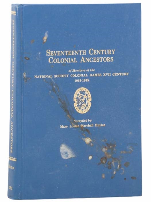 Item #2304134 Seventeenth Century Colonial Ancestors of Members of the National Society Colonial Dames XVII Century, 1915-1975. Mary Louise Marshall Hutton.