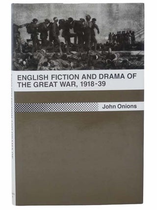 Item #2304247 English Fiction and Drama of the Great War, 1918-39. John Onions