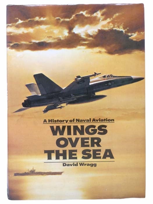 Item #2304337 Wings Over the Sea: A History of Naval Aviation. David Wragg.
